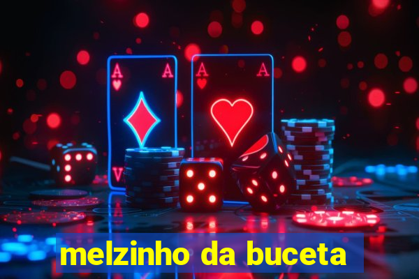 melzinho da buceta